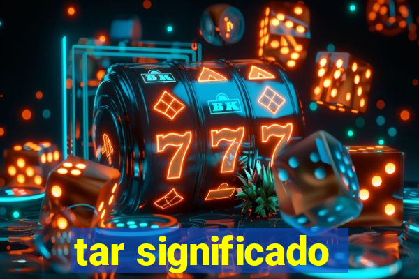 tar significado