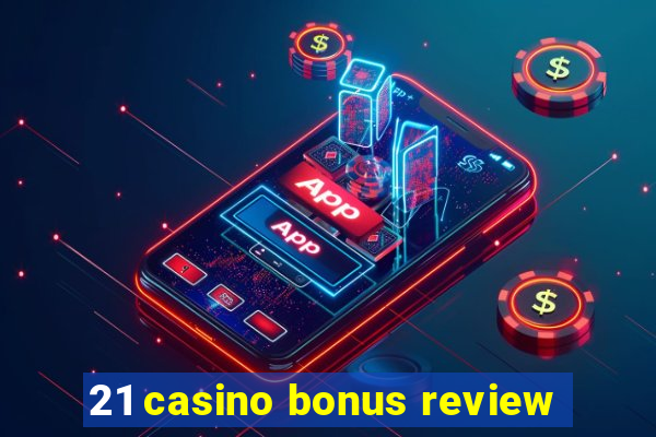 21 casino bonus review