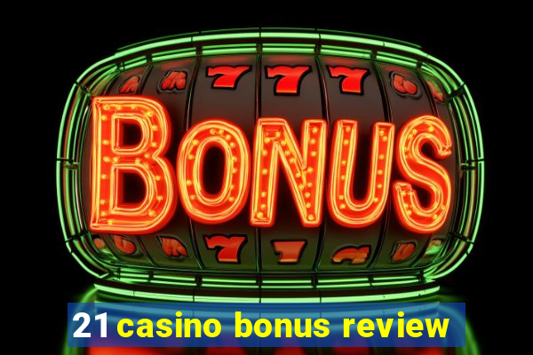 21 casino bonus review