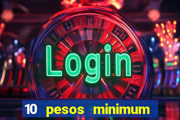 10 pesos minimum deposit casino