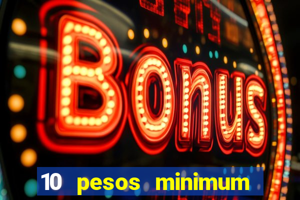 10 pesos minimum deposit casino