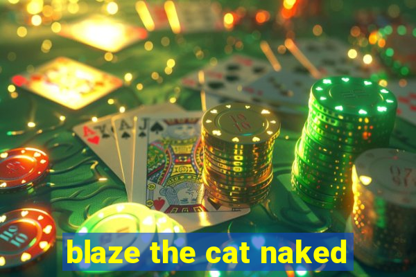 blaze the cat naked