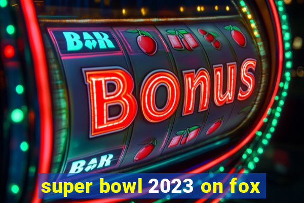 super bowl 2023 on fox