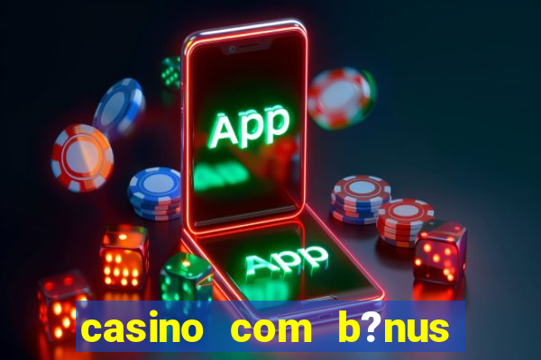 casino com b?nus grátis de boas vindas