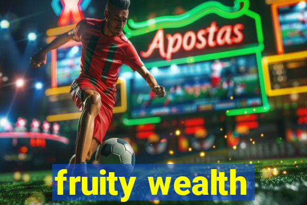 fruity wealth