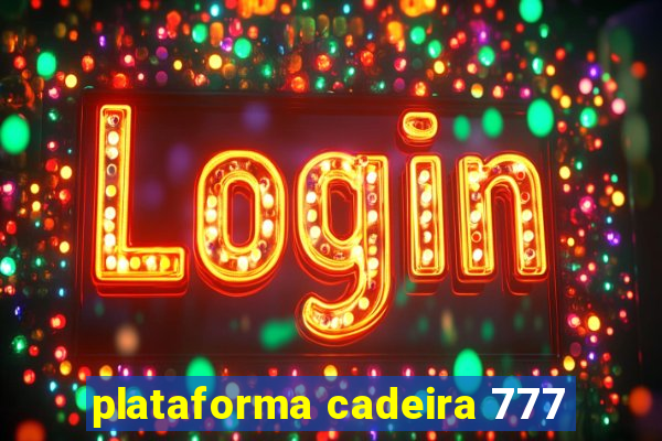 plataforma cadeira 777