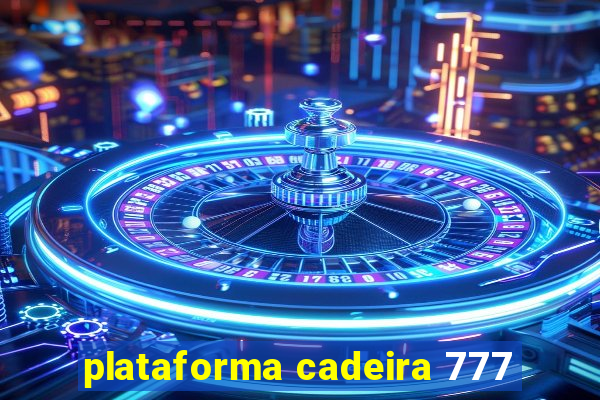 plataforma cadeira 777