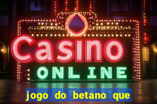 jogo do betano que ganha dinheiro