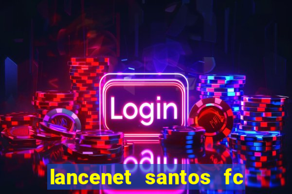 lancenet santos fc ultimas noticias