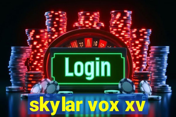 skylar vox xv