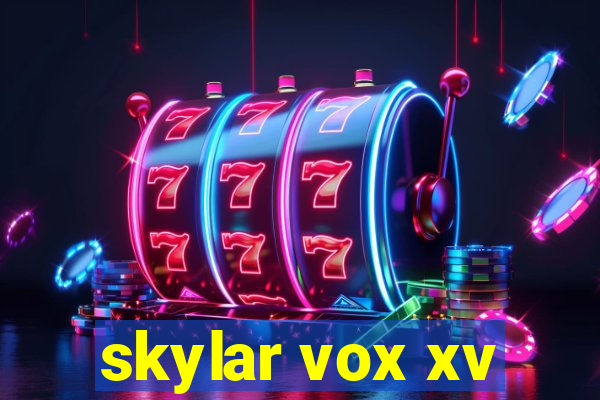 skylar vox xv