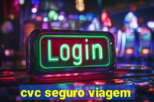 cvc seguro viagem