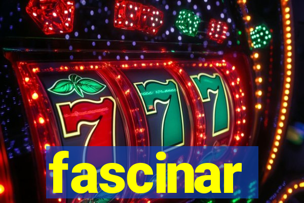 fascinar