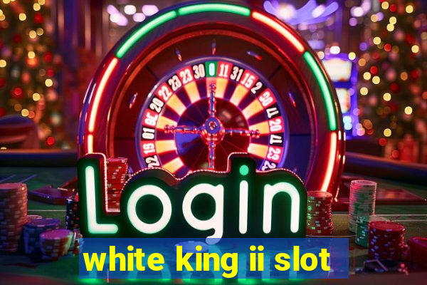 white king ii slot