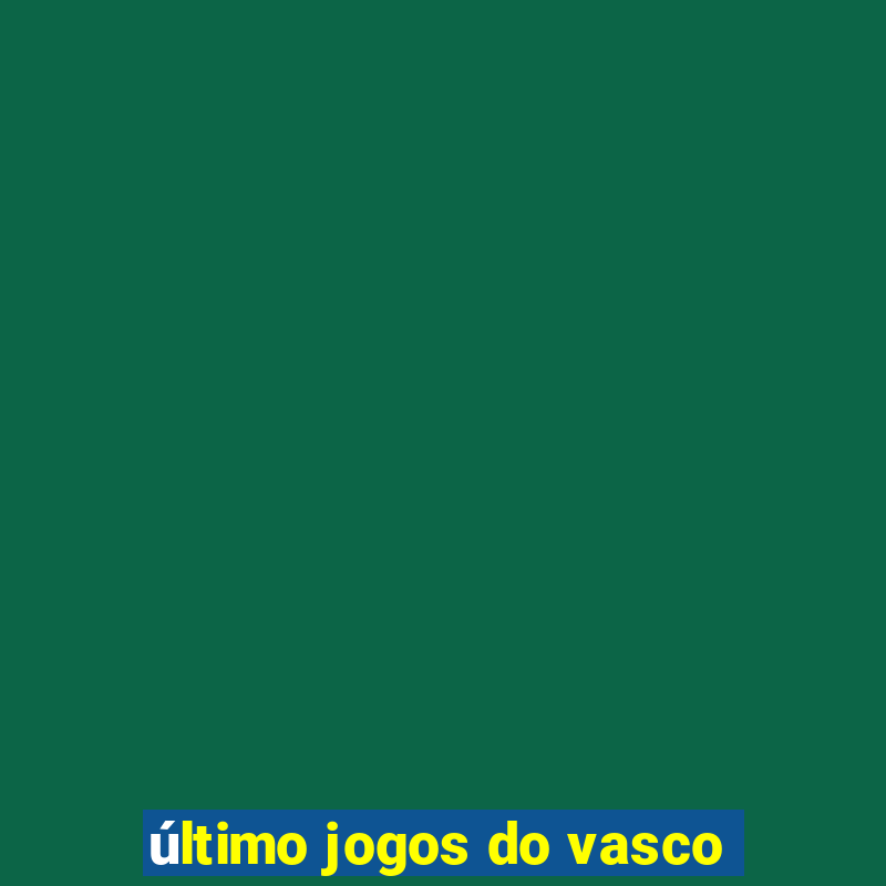 último jogos do vasco