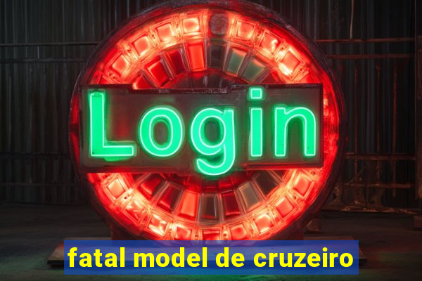 fatal model de cruzeiro