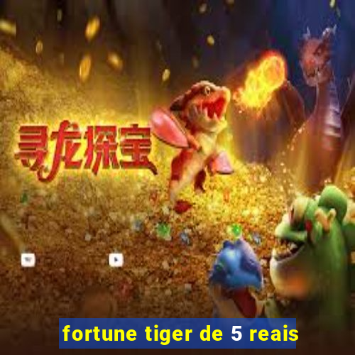 fortune tiger de 5 reais