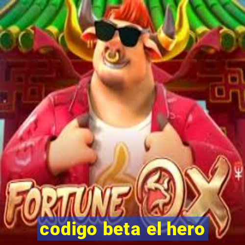 codigo beta el hero