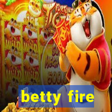 betty fire