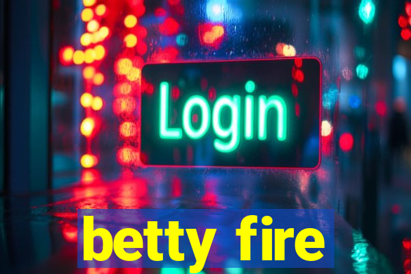 betty fire