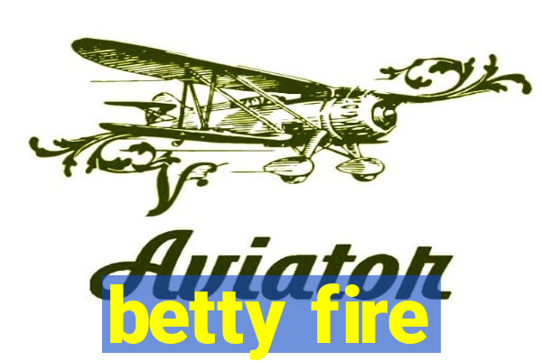 betty fire