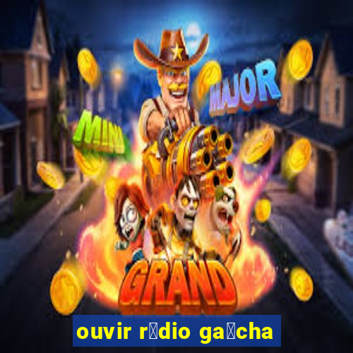 ouvir r谩dio ga煤cha