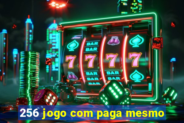 256 jogo com paga mesmo