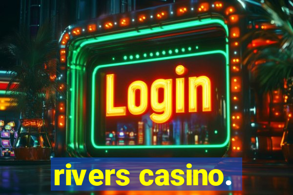 rivers casino.