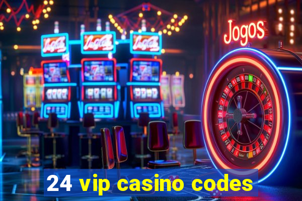 24 vip casino codes