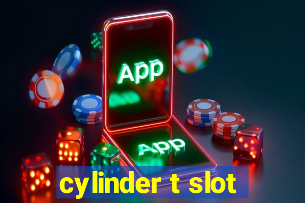 cylinder t slot