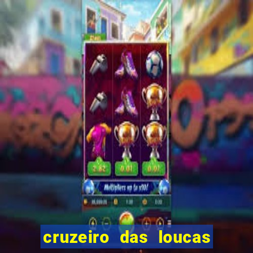 cruzeiro das loucas onde assistir