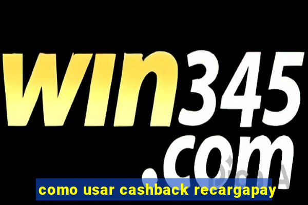 como usar cashback recargapay