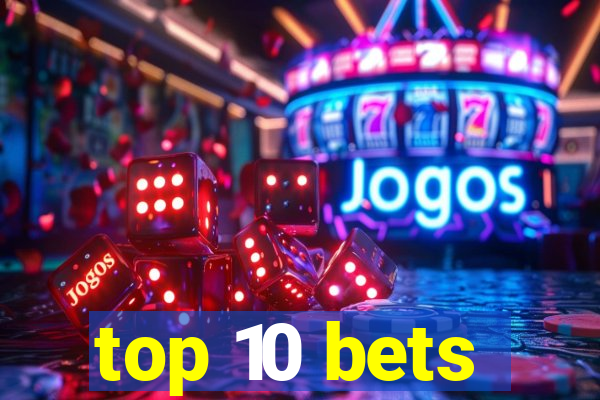 top 10 bets