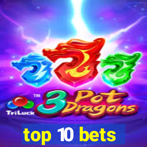 top 10 bets