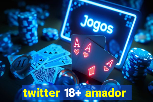 twitter 18+ amador