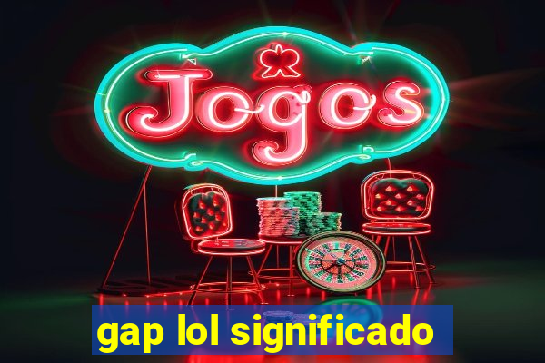 gap lol significado