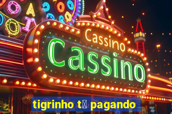 tigrinho t谩 pagando