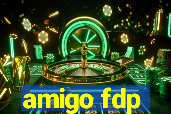 amigo fdp