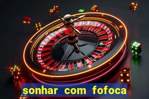 sonhar com fofoca jogo do bicho