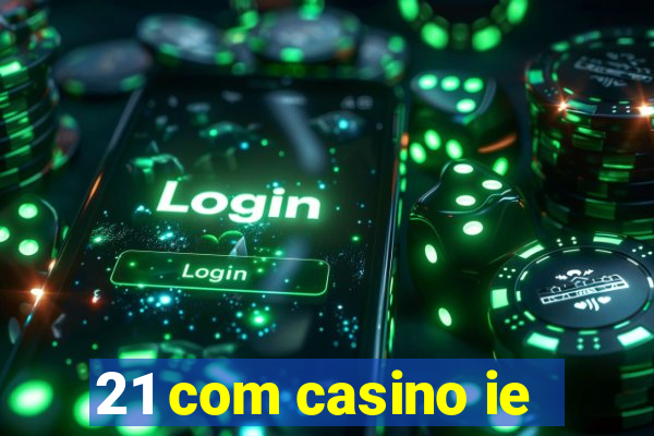 21 com casino ie