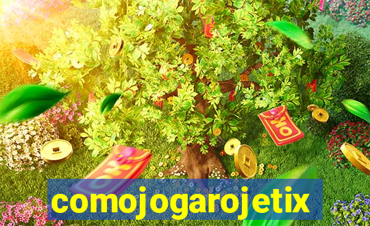 comojogarojetix