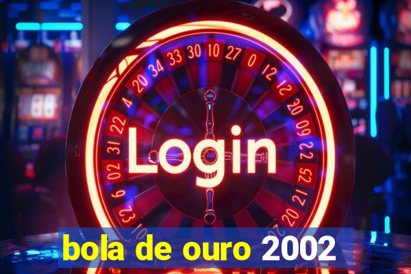 bola de ouro 2002