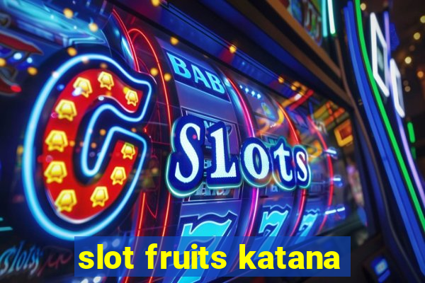 slot fruits katana