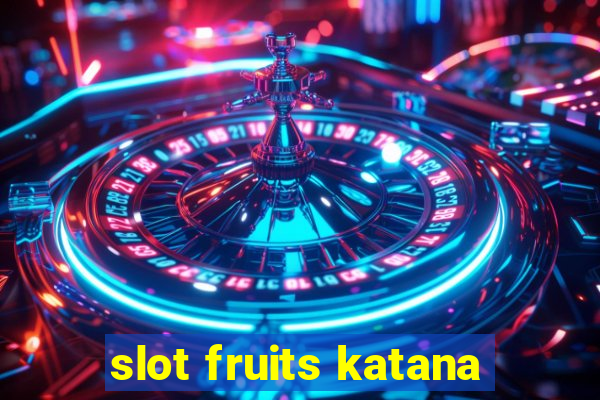 slot fruits katana