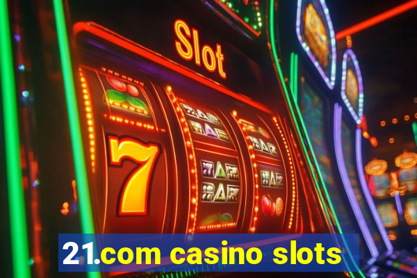 21.com casino slots