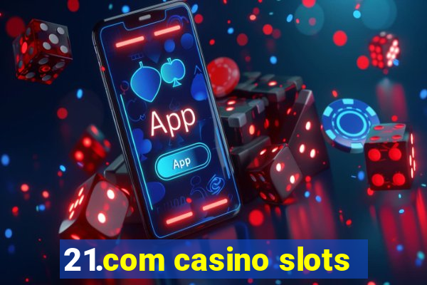 21.com casino slots