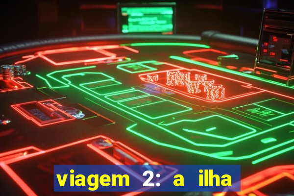 viagem 2: a ilha misteriosa filme completo dublado