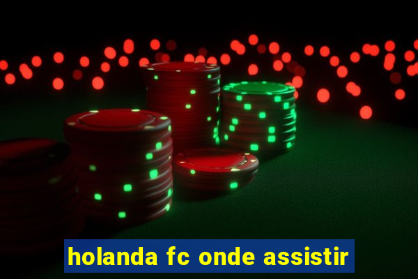 holanda fc onde assistir