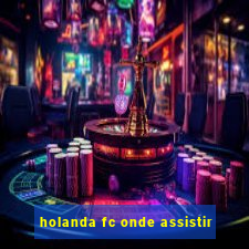 holanda fc onde assistir