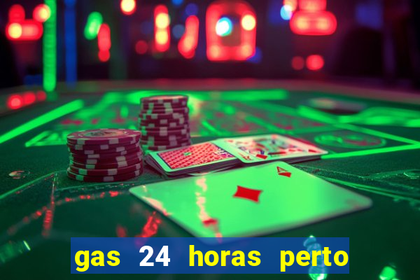 gas 24 horas perto de mim